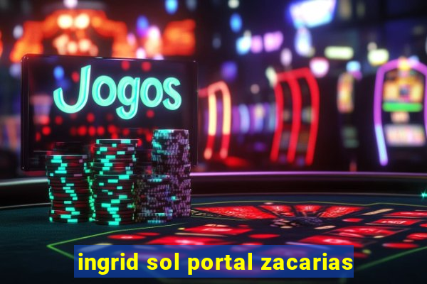 ingrid sol portal zacarias